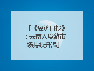 《经济日报》：云南入境游市场持续升温