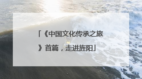 《中国文化传承之旅》首篇，走进旌阳