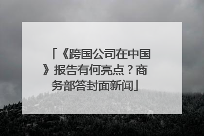 《跨国公司在中国》报告有何亮点？商务部答封面新闻