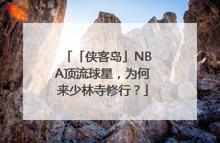 「侠客岛」NBA顶流球星，为何来少林寺修行？