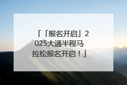 「报名开启」2025大通半程马拉松报名开启！