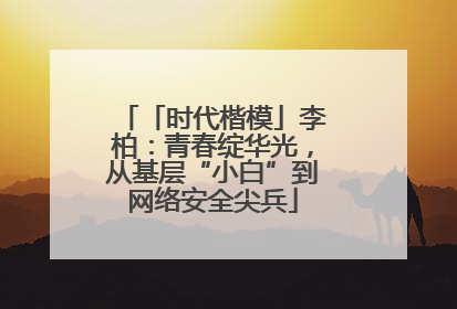 「时代楷模」李柏：青春绽华光，从基层“小白”到网络安全尖兵