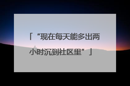 “现在每天能多出两小时沉到社区里”