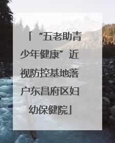 “五老助青少年健康”近视防控基地落户东昌府区妇幼保健院