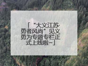 “大义江苏·勇者风尚”见义勇为专题专栏正式上线啦~