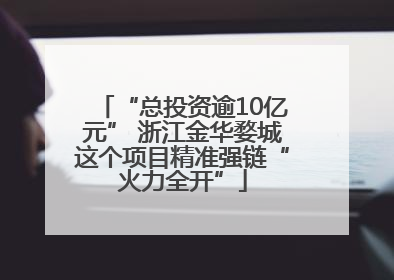 “总投资逾10亿元” 浙江金华婺城这个项目精准强链“火力全开”