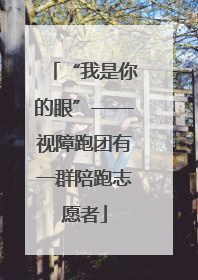 “我是你的眼”——视障跑团有一群陪跑志愿者