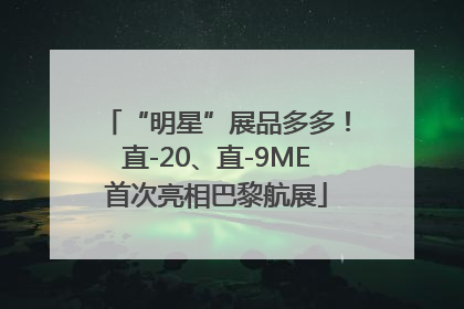 “明星”展品多多！直-20、直-9ME首次亮相巴黎航展