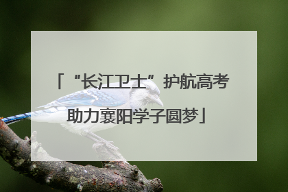 “长江卫士”护航高考 助力襄阳学子圆梦