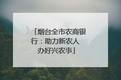 烟台全市农商银行：助力新农人 办好兴农事