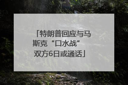 特朗普回应与马斯克“口水战” 双方6日或通话