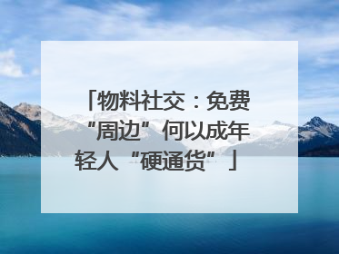 物料社交：免费“周边”何以成年轻人“硬通货”