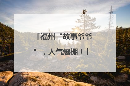 福州“故事爷爷”，人气爆棚！