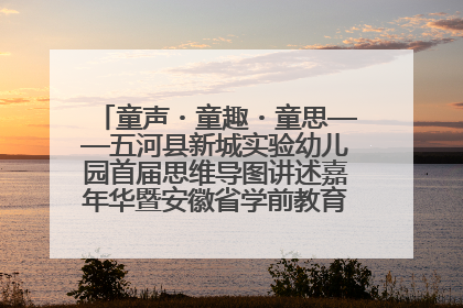 童声・童趣・童思——五河县新城实验幼儿园首届思维导图讲述嘉年华暨安徽省学前教育教研基地园项目阶段性成果展示活动
