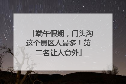 端午假期，门头沟这个景区人最多！第二名让人意外