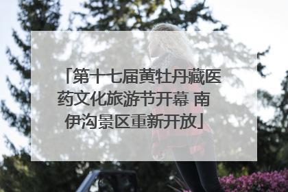 第十七届黄牡丹藏医药文化旅游节开幕 南伊沟景区重新开放