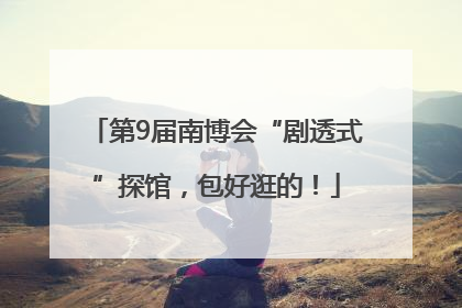 第9届南博会“剧透式”探馆，包好逛的！