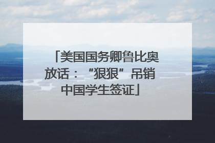 美国国务卿鲁比奥放话：“狠狠”吊销中国学生签证