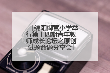 绵阳御营小学举行第十四期青年教师成长论坛之原创试题命题分享会