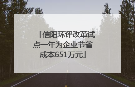 信阳环评改革试点一年为企业节省成本651万元
