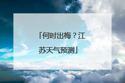 何时出梅？江苏天气预测