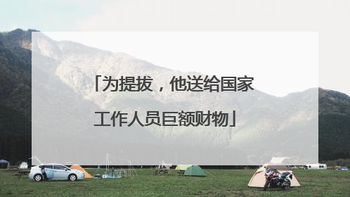 为提拔，他送给国家工作人员巨额财物