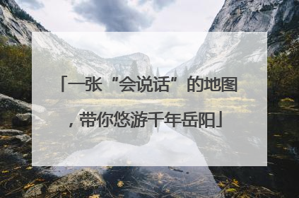 一张“会说话”的地图，带你悠游千年岳阳