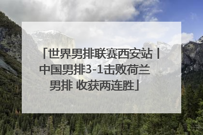 世界男排联赛西安站丨中国男排3-1击败荷兰男排 收获两连胜