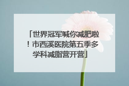 世界冠军喊你减肥啦！市西溪医院第五季多学科减脂营开营