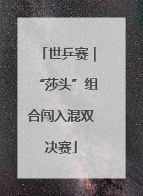 世乒赛｜“莎头”组合闯入混双决赛