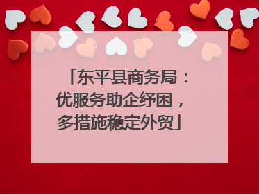 东平县商务局：优服务助企纾困，多措施稳定外贸