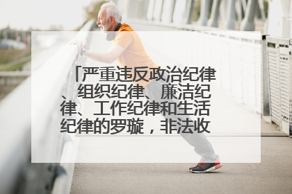 严重违反政治纪律、组织纪律、廉洁纪律、工作纪律和生活纪律的罗璇，非法收受他人巨额财物