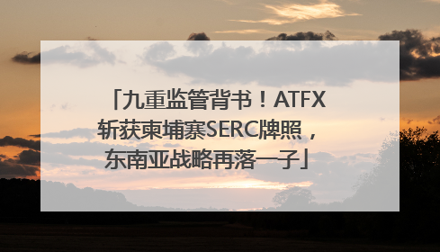 九重监管背书！ATFX斩获柬埔寨SERC牌照，东南亚战略再落一子