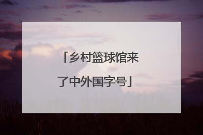 乡村篮球馆来了中外国字号