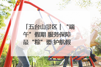 五台山景区｜“端午”假期 服务保障最“粽”要 护航假期“不打烊”