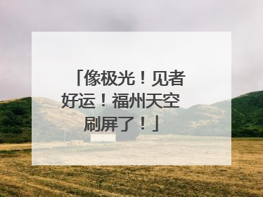 像极光！见者好运！福州天空刷屏了！
