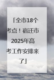 全市18个考点！宿迁市2025年高考工作安排来了