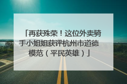再获殊荣！这位外卖骑手小姐姐获评杭州市道德模范（平民英雄）