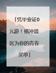凭毕业证0元游！横冲景区为你的青春买单