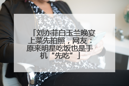刘亦菲白玉兰晚宴上菜先拍照，网友：原来明星吃饭也是手机“先吃”