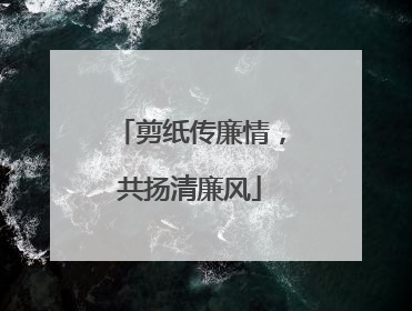 剪纸传廉情，共扬清廉风