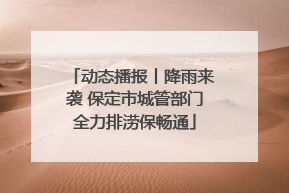动态播报丨降雨来袭 保定市城管部门全力排涝保畅通