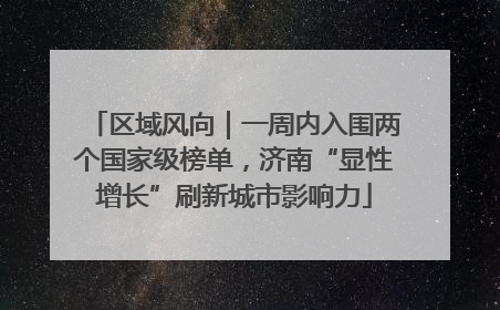 区域风向｜一周内入围两个国家级榜单，济南“显性增长”刷新城市影响力