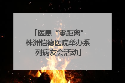医患“零距离” 株洲恺德医院举办系列病友会活动