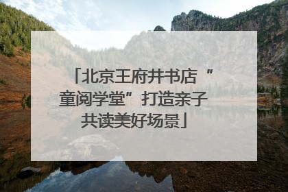 北京王府井书店“童阅学堂”打造亲子共读美好场景