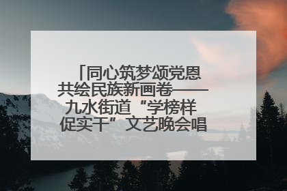 同心筑梦颂党恩 共绘民族新画卷——九水街道“学榜样 促实干”文艺晚会唱响民族团结主旋律