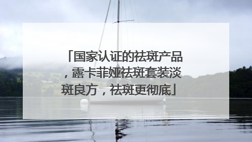 国家认证的祛斑产品，露卡菲娅祛斑套装淡斑良方，祛斑更彻底