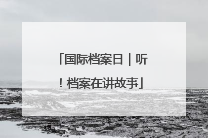 国际档案日｜听！档案在讲故事