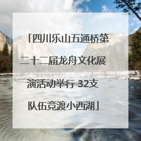 四川乐山五通桥第二十二届龙舟文化展演活动举行 32支队伍竞渡小西湖