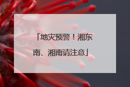 地灾预警！湘东南、湘南请注意